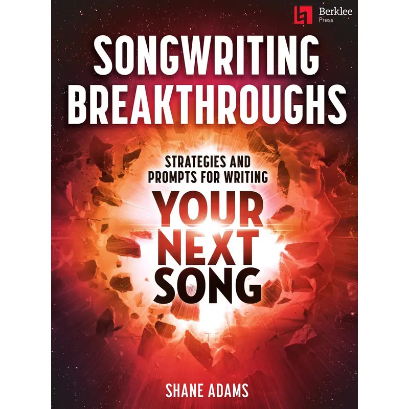 Songwriting Breakthroughs - Strategies and Prompts for Writing Your Next Song