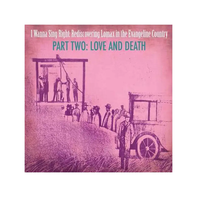 I Wanna Sing Right: Rediscovering Lomax in the Evangeline Country - Part Two: Love and Death