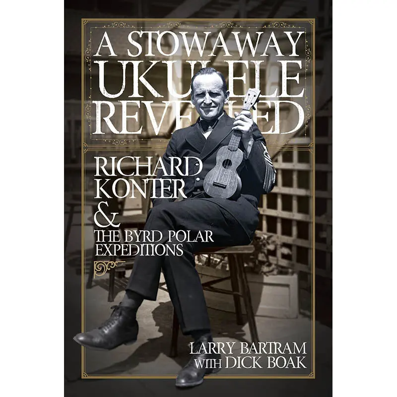 A Stowaway Ukulele Revealed - Richard Konter & The Byrd Polar Expeditions