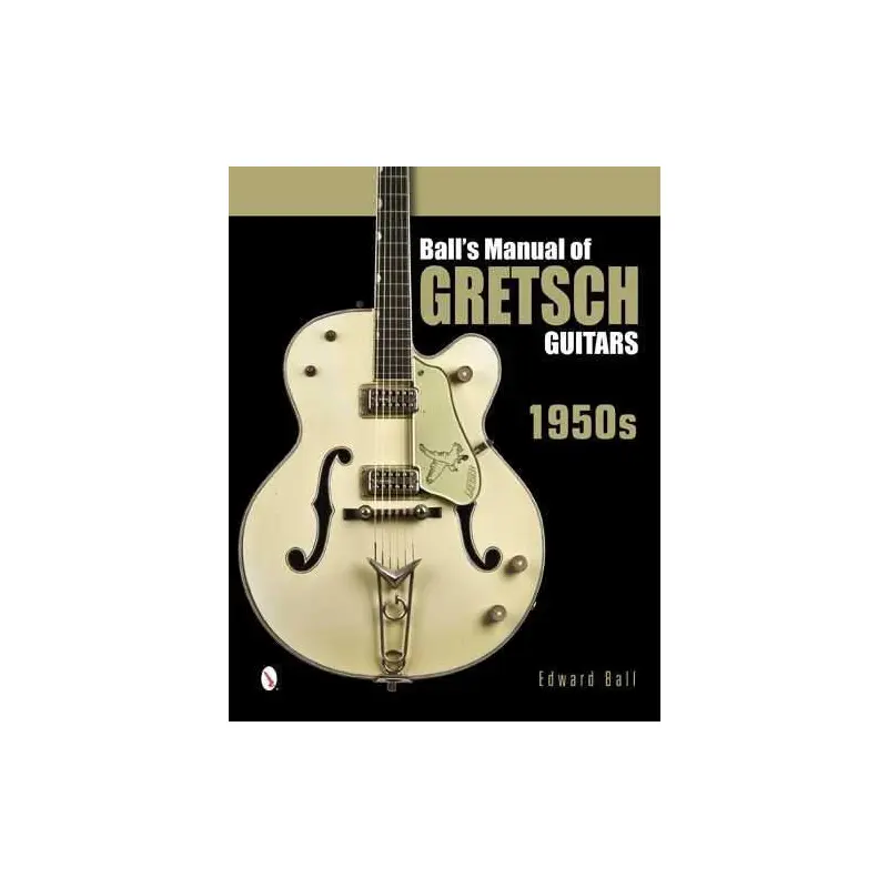 Ball's Manual of Gretsch Guitars - 1950s