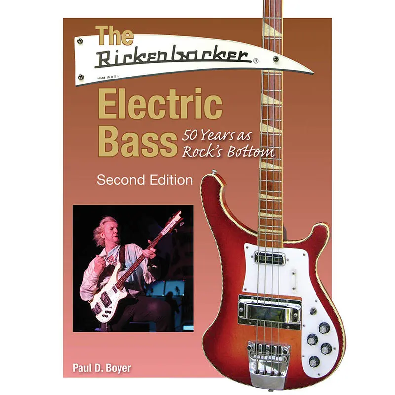 The Rickenbacker Electric Bass - 50 Years As Rock's Bottom, Second Edition