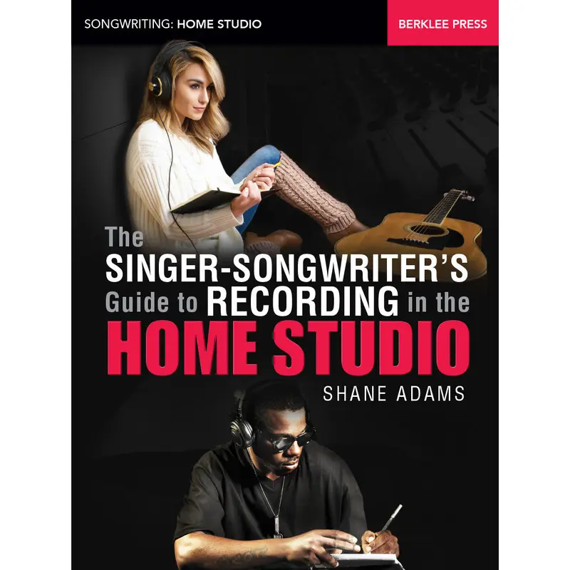 The Singer-Songwriter's Guide to Recording in the Home Studio